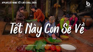 Nhạc Tết Chill 2026 - Tết Này Con Sẽ Về - Nhạc Xuân Chill Nghe Là Muốn Về Nhà Ăn Tết