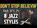 Don't Stop Believin', but it's in 8 JAZZ Styles