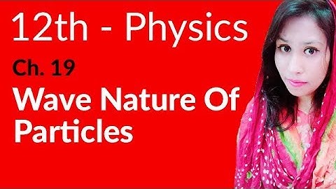 FSc Physics Book 2, Ch 19 - Wave Nature of Particles - 12th Class Physics