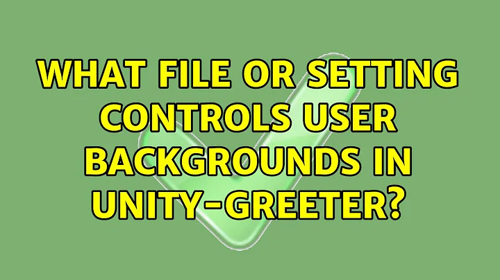 What file or setting controls user backgrounds in unity-greeter?