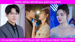 Thuê Chồng Hờ Để Qua Mắt Gia Đình, Cô Gái Không Ngờ Vớ Ngay Chủ Tịch Giàu Nhất Thành Phố