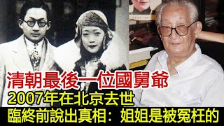 清朝最後一位國舅爺，2007年在北京去世，臨終前說出真相：姐姐是被冤枉的︱溥儀︱婉容#歷史風雲天下
