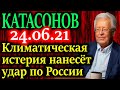 КАТАСОНОВ. Климатическая повестка. Что нам навязывает Запад? 24.06.21