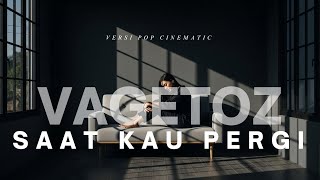 Vagetoz – Saat Kau Pergi | Cover Versi Pop Cinematic