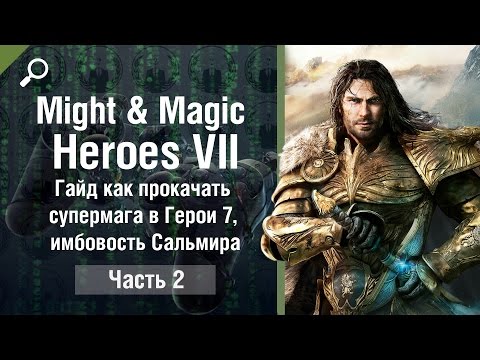 Видео: Might & Magic Heroes 7 обзор #2, гайд как прокачать супермага в Герои 7, имбовость Сальмира
