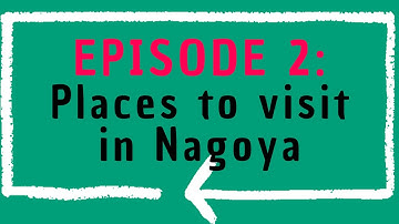 MeidaiSay Episode 2- Places to visit in Nagoya