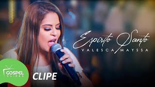 Espírito Santo | Valesca Mayssa [Gospel Clipes]