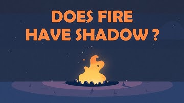 Does Fire Have Shadow | Animation