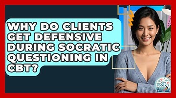 Why Do Clients Get Defensive During Socratic Questioning In CBT? - CBT Toolkit