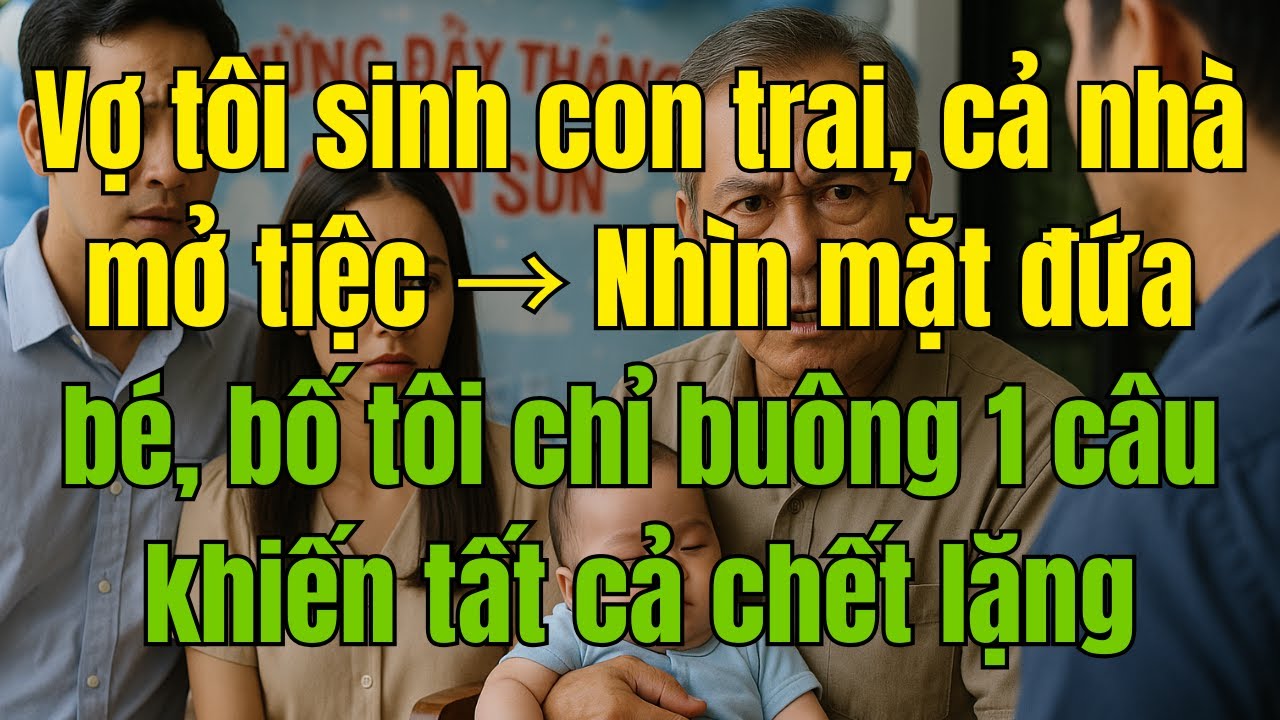 Vợ tôi sinh con trai, cả nhà mở tiệc - Bố buông 1 câu khiến tất cả chết lặng...