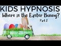 Kids Hypnosis - Bedtime story for Easter - Where is the Easter Bunny - part 2?