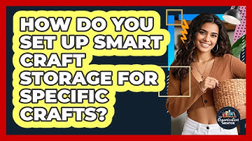 How Do You Set Up Smart Craft Storage For Specific Crafts? - Your Organization Mentor