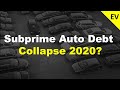 Subprime Auto debt collapse 2020?