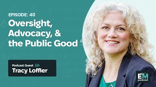 Episode 40 - Tracy Loffler: Oversight, Advocacy, and the Public Good