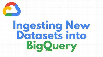 Google Cloud | Ingesting New Datasets into BigQuery