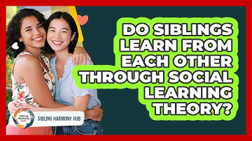Do Siblings Learn From Each Other Through Social Learning Theory? - Sibling Harmony Hub