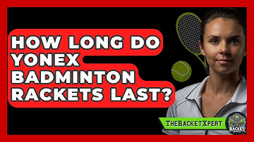 How Long Do Yonex Badminton Rackets Last? - The Racket Xpert