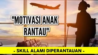 MOTIVASI ANAK RANTAU - SKILL ALAMI DIPERANTAUAN || MOTIVASI