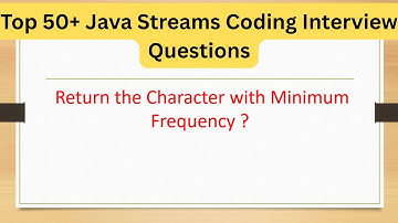 Top 50+ Streams Coding Interview Questions - Return the Character with Minimum Frequency ? #java8