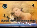 Олег Акулов-Крик белых журавлей