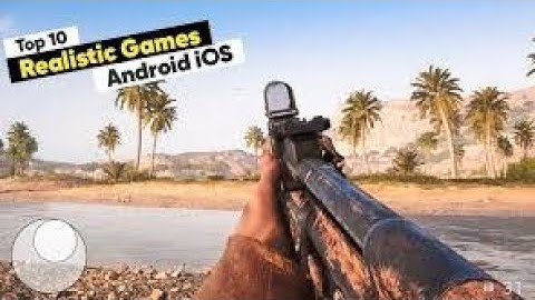 Top 10 Most Realistic Games for Your Android & iOS Devices!
