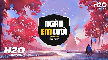 Ngày Em Cưới (H2O Remix) - Nguyễn Vĩ | Nhìn Em Cười Tươi Nhan Sắc Vẹn Mười Remix TikTok