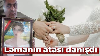 Gəlinliyə Görə Oğlan Evi Dava Saldı, Dedilər Açıq-Saçıqdır - Ləmanın Atası Danışdı