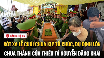 Xót xa lễ cưới chưa kịp tổ chức, dự định lớn chưa thành của Thiếu tá Nguyễn Đăng Khải