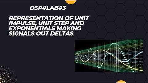 DSP#LAB#3#Representation of Unit Impulse, Unit step and Exponentials Making signals out deltas