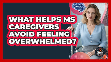 What Helps MS Caregivers Avoid Feeling Overwhelmed? - MS Support Network