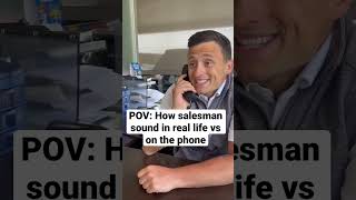 POV: How salesman sound in real life vs on the phone