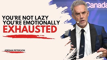 YOU’RE NOT LAZY—YOU’RE EMOTIONALLY EXHAUSTED  JORDAN PETERSON