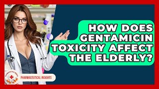 How Does Gentamicin Toxicity Affect The Elderly? - Pharmaceutical Insights