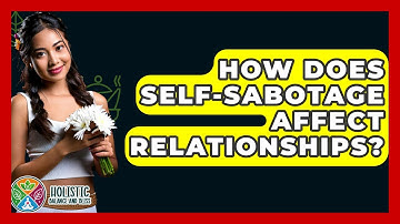 How Does Self-Sabotage Affect Relationships? - Holistic Balance And Bliss