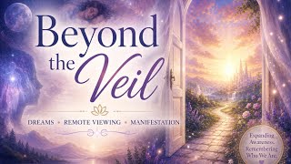 Beyond the Veil: Dreams, Remote Viewing &amp; Manifestation