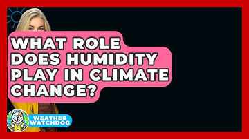 What Role Does Humidity Play In Climate Change? - Weather Watchdog