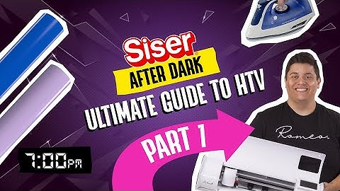 Siser After Dark : The ULTIMATE Guide to HTV - Part 1