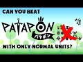 Can you beat Patapon with only normal units?