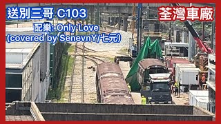 [送走三哥] 退役M train A103/A256 C103退役片段￼￼￼-背景音樂: Only love(七元/￼SenvenY) 
