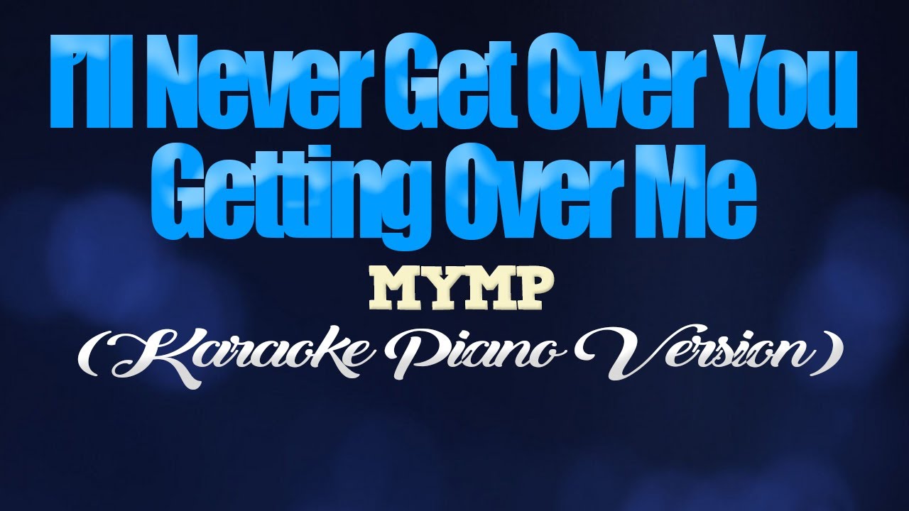 I'LL NEVER GET OVER YOU GETTING OVER ME - MYMP (KARAOKE PIANO VERSION)