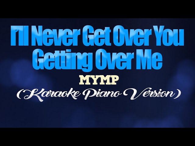 I'LL NEVER GET OVER YOU GETTING OVER ME - MYMP (KARAOKE PIANO VERSION) class=