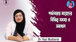 গর্ভাবস্থায় মায়েদের সাধারণ সমস্যা ও করণীয় | Pregnancy Problems & Solutions | Dr. Kazi Musharrat