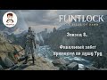 Flintlock. Эпизод 8. Финальный забег прямиком по душу Уру