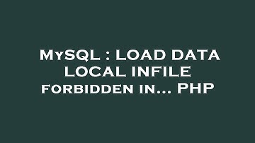 MySQL : LOAD DATA LOCAL INFILE forbidden in... PHP