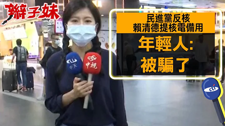 民进党反核赖清德提"核电备用" 年轻人:被骗了｜辫子妹街访 @CtiNews - 天天要闻