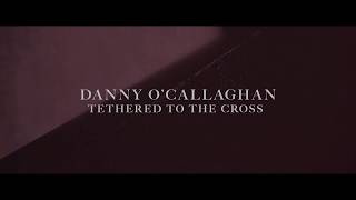 Tethered To The Cross (Official Lyric Video) - Danny O'Callaghan