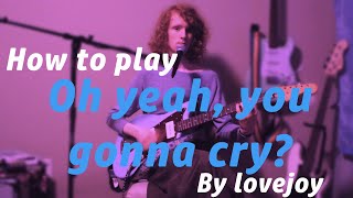 Video thumbnail of "How to play Oh yeah, you gonna cry? by Lovejoy"