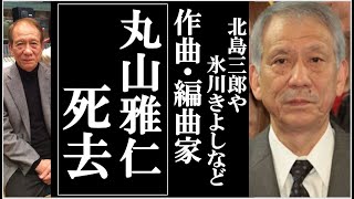 作曲編曲家の丸山雅仁死去に演歌界騒然！悲しみの声溢れる！美空ひばりや北島三郎に氷川きよし市川由紀乃など多数作曲編曲