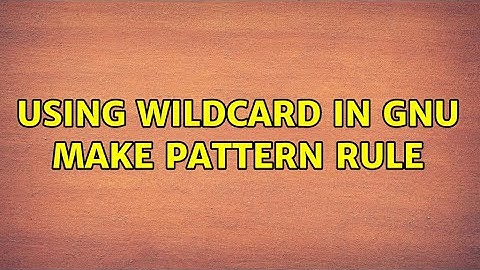 Using wildcard in GNU Make pattern rule (3 Solutions!!)