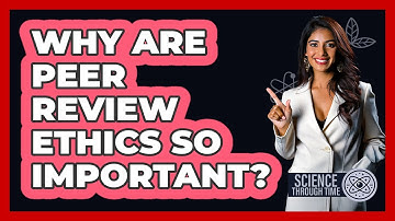 Why Are Peer Review Ethics So Important? - Science Through Time